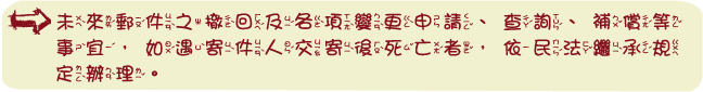 未來郵件之撤回及各項變更申請、查詢、補償等事宜，如遇寄件人交寄後死亡者，依民法繼承規定辦理。