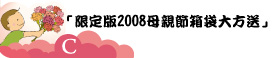 限定版2008母親節箱袋大方送