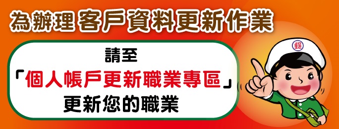 為辦理客戶資料更新作業
請至「個人帳戶更新職業專區」
更新您的職業