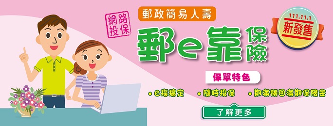 「郵政簡易人壽郵e靠保險」於111年11月1日推出，隨時投保、e指搞定、期滿領回滿期保險金。