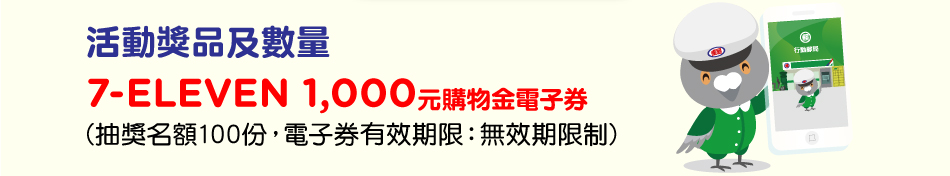 活動獎品及數量：7-ELEVEN 1,000元購物金電子券(抽獎名額100份，電子券有效期限：無效期限制)