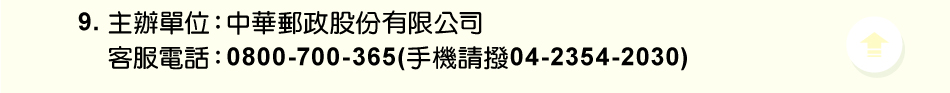 注意事項：9.主辦單位：中華郵政股份有限公司客服電話：0800-700-365(手機請撥04-2354-2030)