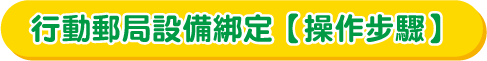 行動郵局設備綁定【操作步驟】