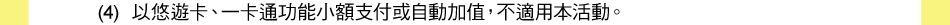 注意事項：1.(4)以悠遊卡、一卡通功能小額支付或自動加值，不適用本活動。
