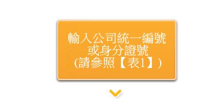 步驟3 : 輸入公司統一編號或身分證號(請參照【表1】)